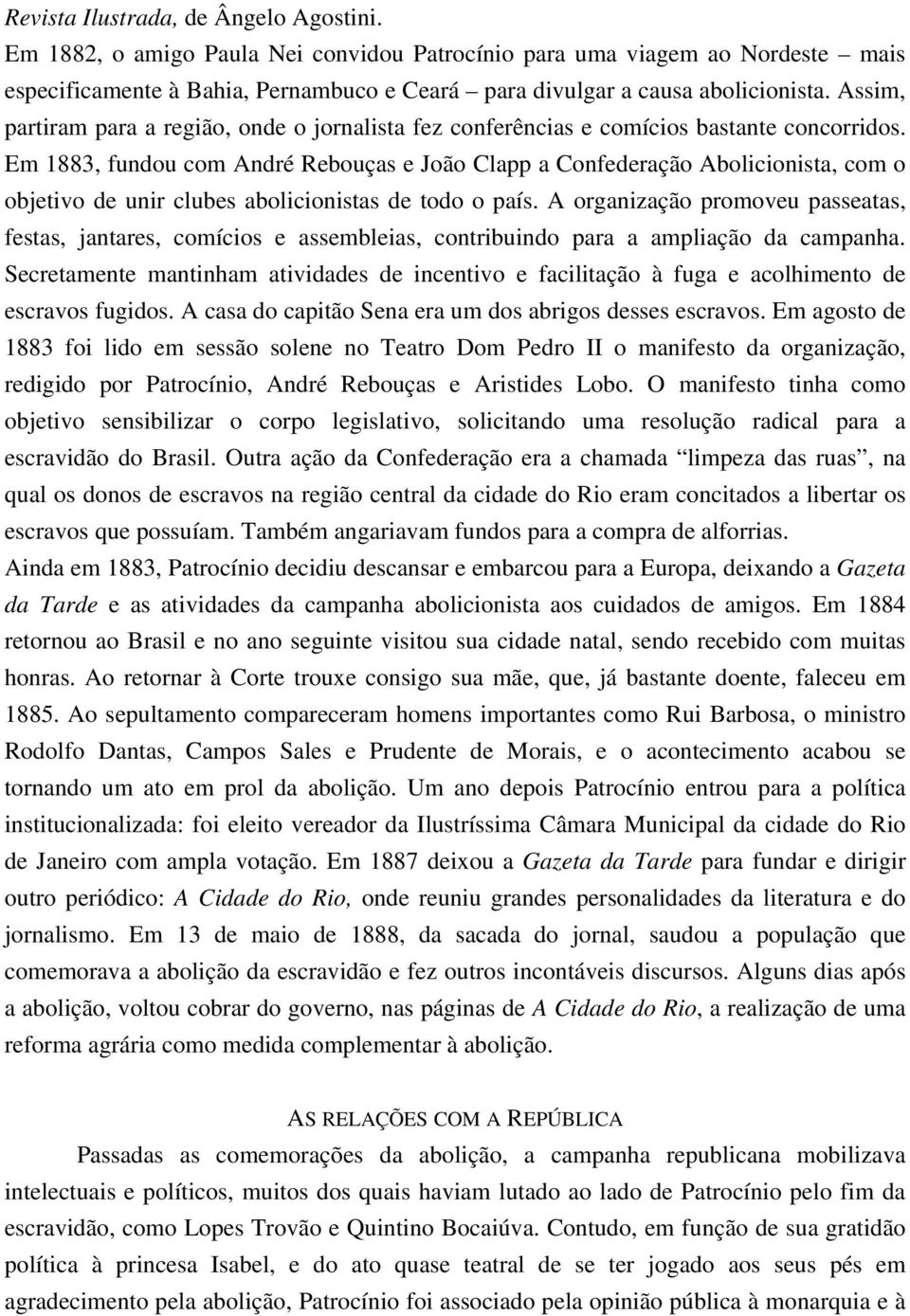 Em 1883, fundou com André Rebouças e João Clapp a Confederação Abolicionista, com o objetivo de unir clubes abolicionistas de todo o país.