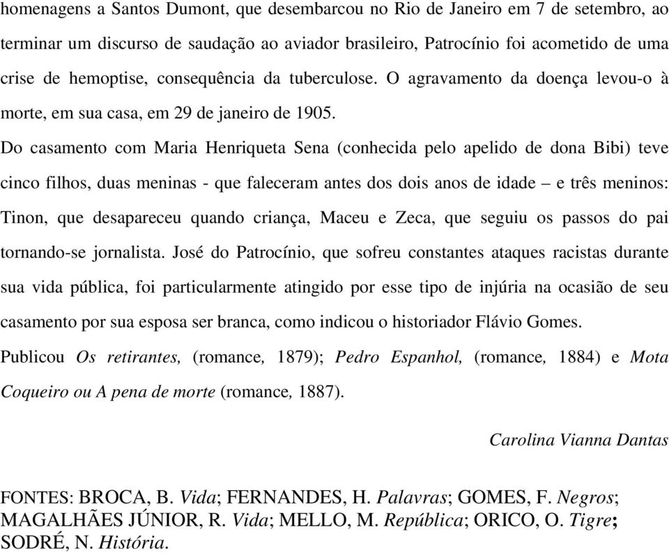 Do casamento com Maria Henriqueta Sena (conhecida pelo apelido de dona Bibi) teve cinco filhos, duas meninas - que faleceram antes dos dois anos de idade e três meninos: Tinon, que desapareceu quando