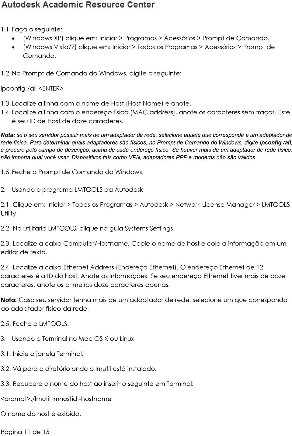 Localize a linha com o endereço físico (MAC address), anote os caracteres sem traços. Este é seu ID de Host de doze caracteres.