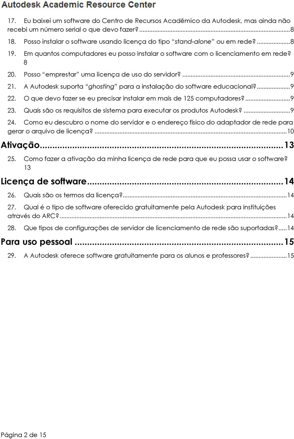 Posso emprestar uma licença de uso do servidor?... 9 21. A Autodesk suporta ghosting para a instalação do software educacional?... 9 22.