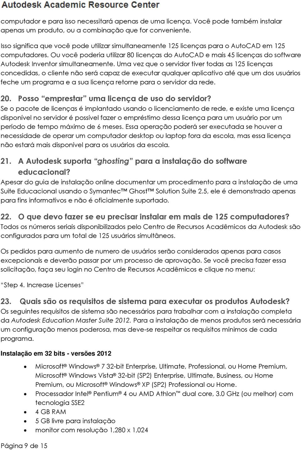 Ou você poderia utilizar 80 licenças do AutoCAD e mais 45 licenças do software Autodesk Inventor simultaneamente.