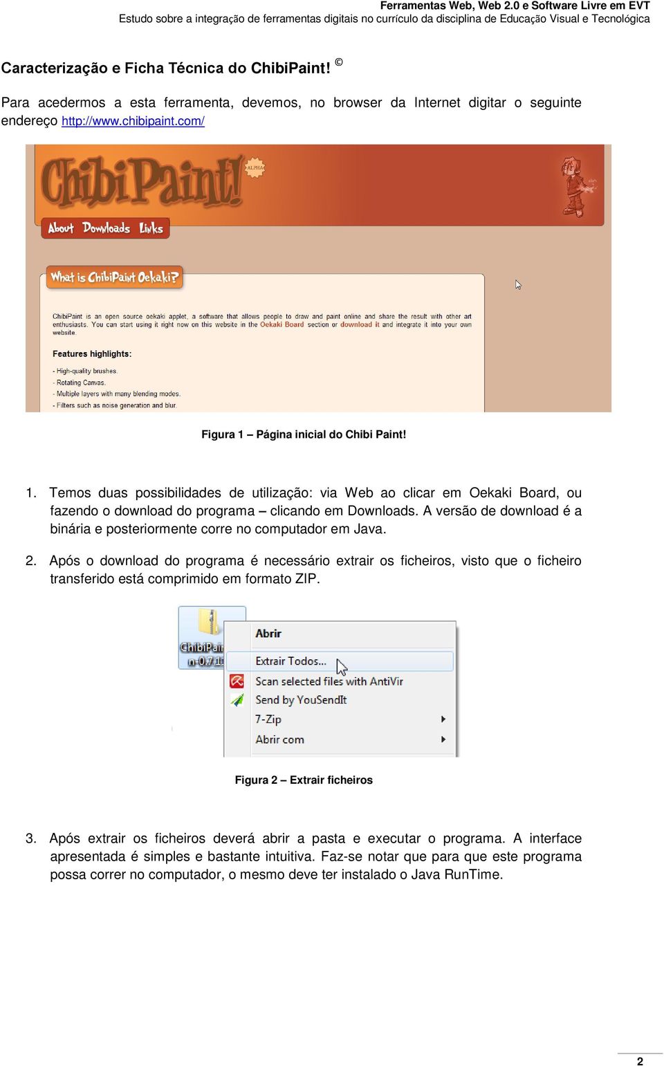 A versão de download é a binária e posteriormente corre no computador em Java. 2.