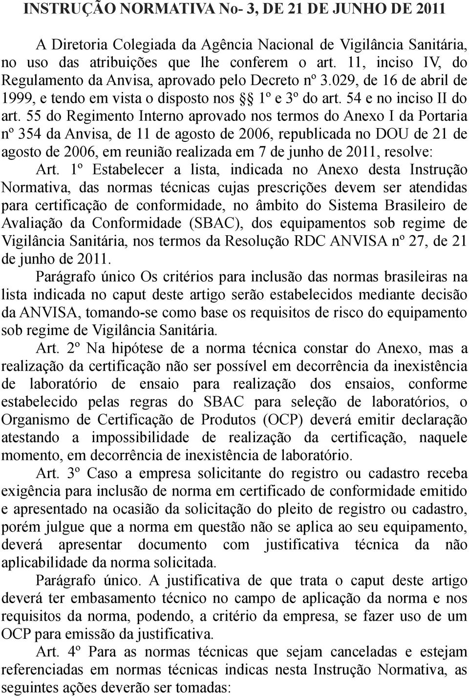 55 do Regimento Interno aprovado nos termos do Anexo I da Portaria nº 354 da Anvisa, de 11 de agosto de 2006, republicada no DOU de 21 de agosto de 2006, em reunião realizada em 7 de junho de 2011,
