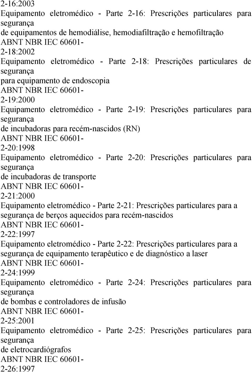 eletromédico - Parte 2-20: Prescrições particulares para de incubadoras de transporte 2-21:2000 Equipamento eletromédico - Parte 2-21: Prescrições particulares para a de berços aquecidos para