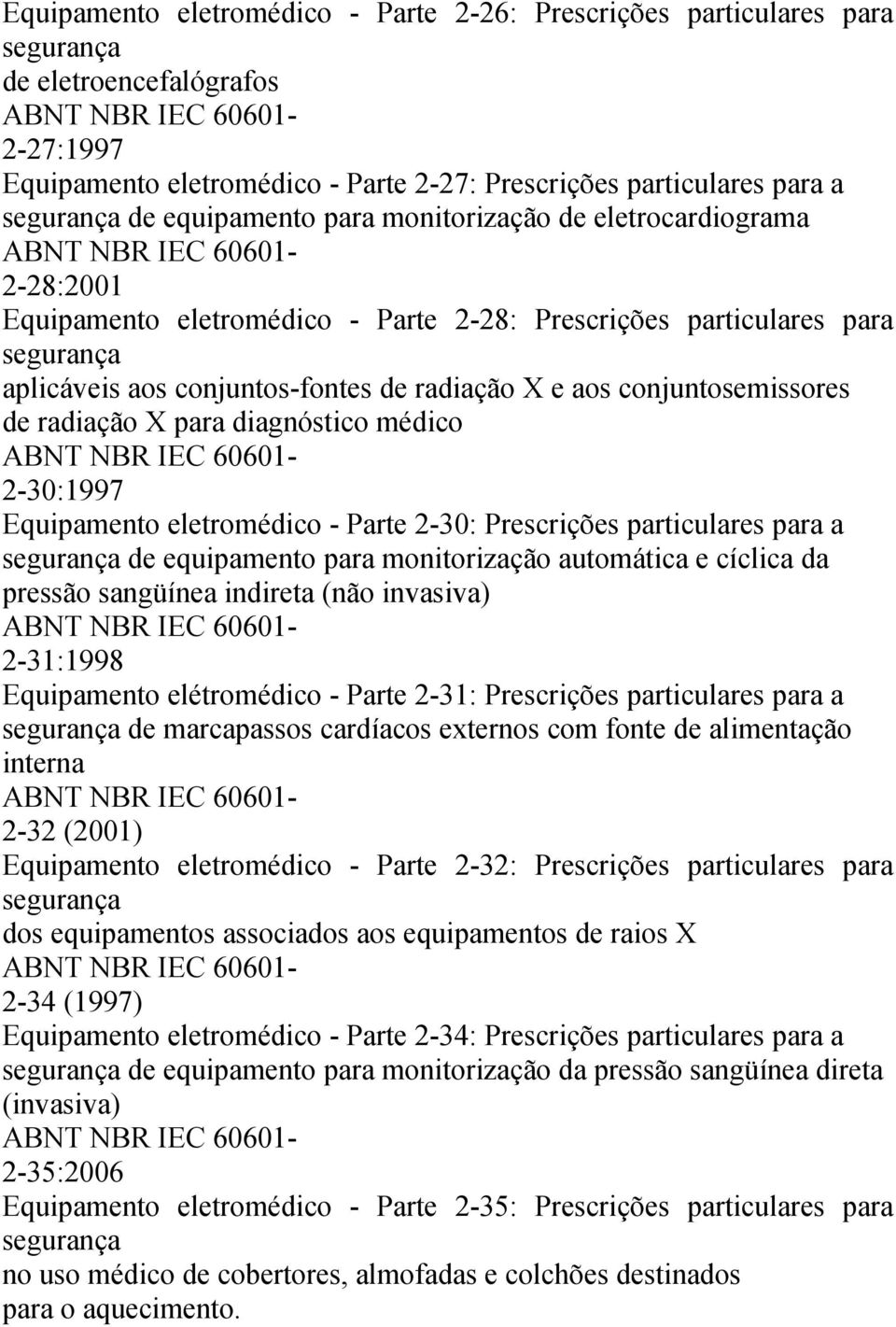 para diagnóstico médico 2-30:1997 Equipamento eletromédico - Parte 2-30: Prescrições particulares para a de equipamento para monitorização automática e cíclica da pressão sangüínea indireta (não