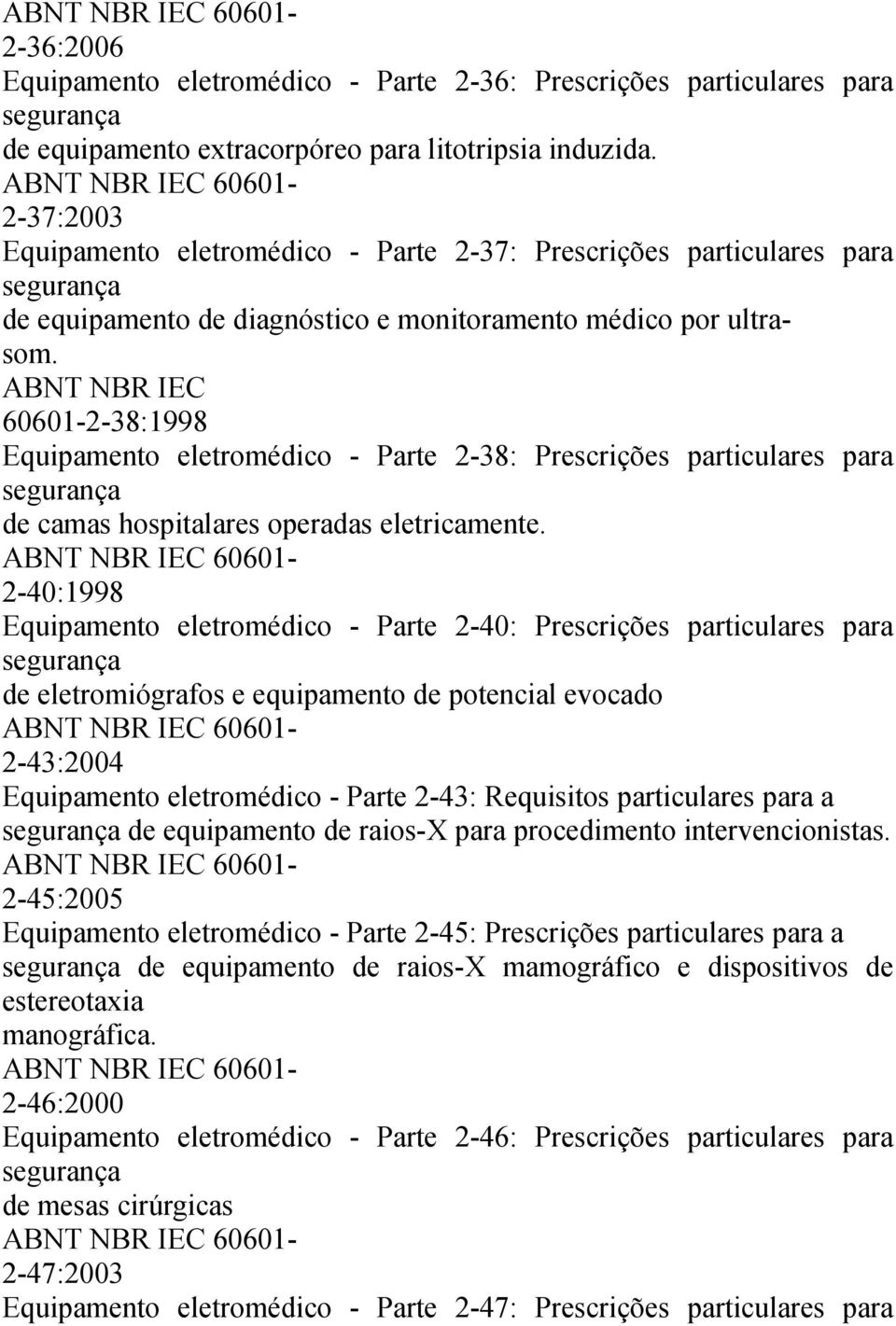 ABNT NBR IEC 60601-2-38:1998 Equipamento eletromédico - Parte 2-38: Prescrições particulares para de camas hospitalares operadas eletricamente.