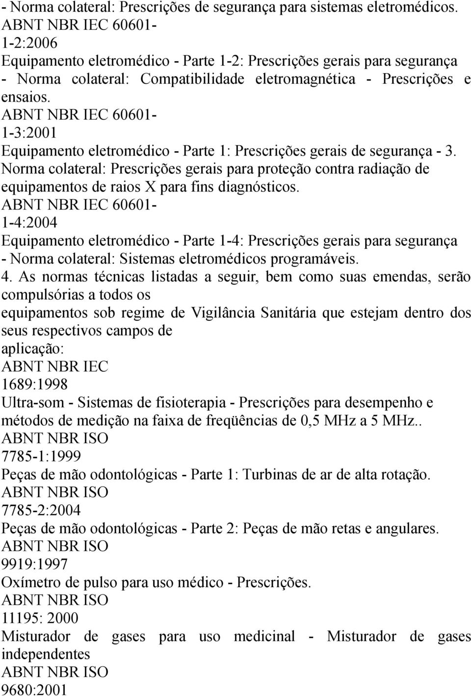 1-3:2001 Equipamento eletromédico - Parte 1: Prescrições gerais de - 3. Norma colateral: Prescrições gerais para proteção contra radiação de equipamentos de raios X para fins diagnósticos.