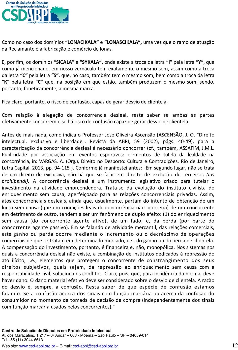 S, que, no caso, também tem o mesmo som, bem como a troca da letra K pela letra C que, na posição em que estão, também produzem o mesmo som, sendo, portanto, foneticamente, a mesma marca.