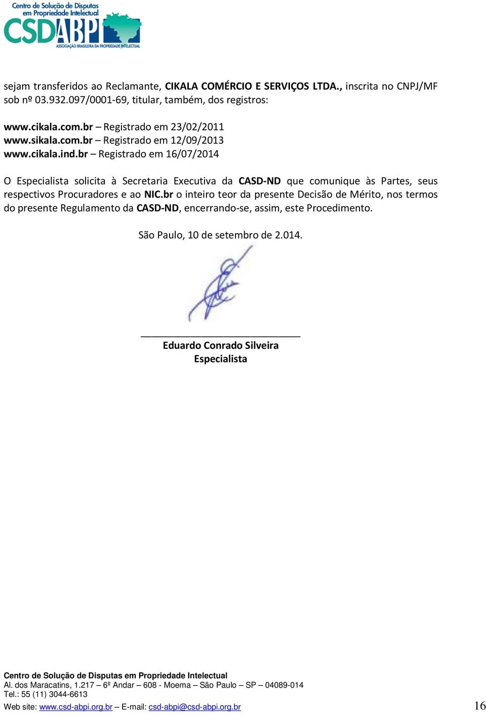 br Registrado em 16/07/2014 O Especialista solicita à Secretaria Executiva da CASD-ND que comunique às Partes, seus respectivos Procuradores e ao NIC.