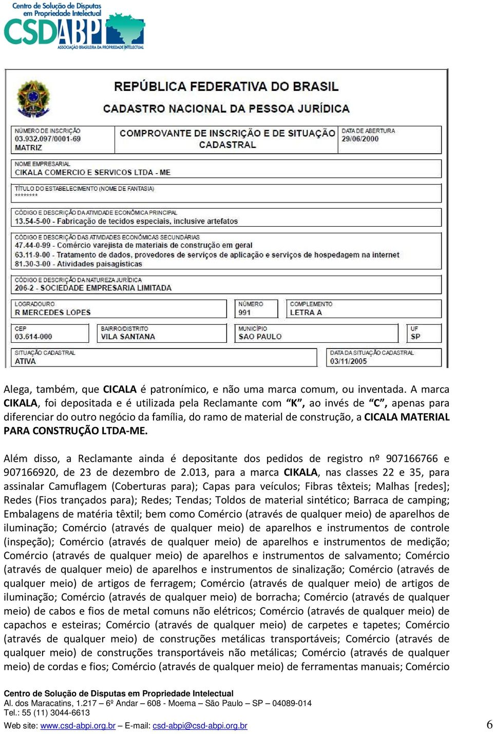 CONSTRUÇÃO LTDA-ME. Além disso, a Reclamante ainda é depositante dos pedidos de registro nº 907166766 e 907166920, de 23 de dezembro de 2.