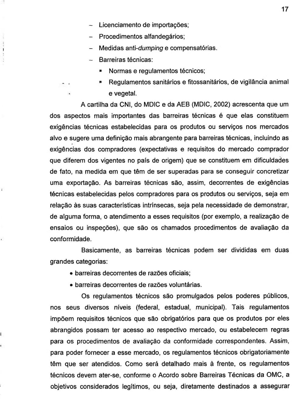 A cartilha da CNl, do MDIC e da AEB (MDIC, 2002) acrescenta que um dos aspectos mais importantes das barreiras técnicas é que elas constituem exigências técnicas estabelecidas para os produtos ou