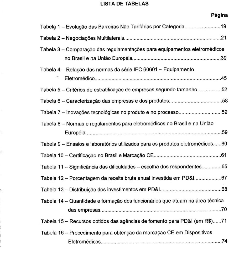 Tabela 6 - Caracterização das empresas e dos produtos 58 Tabela 7 - Inovações tecnológicas no produto e no processo 59 Tabela 8 - Normas e regulamentos para eletromédicos no Brasil e na União