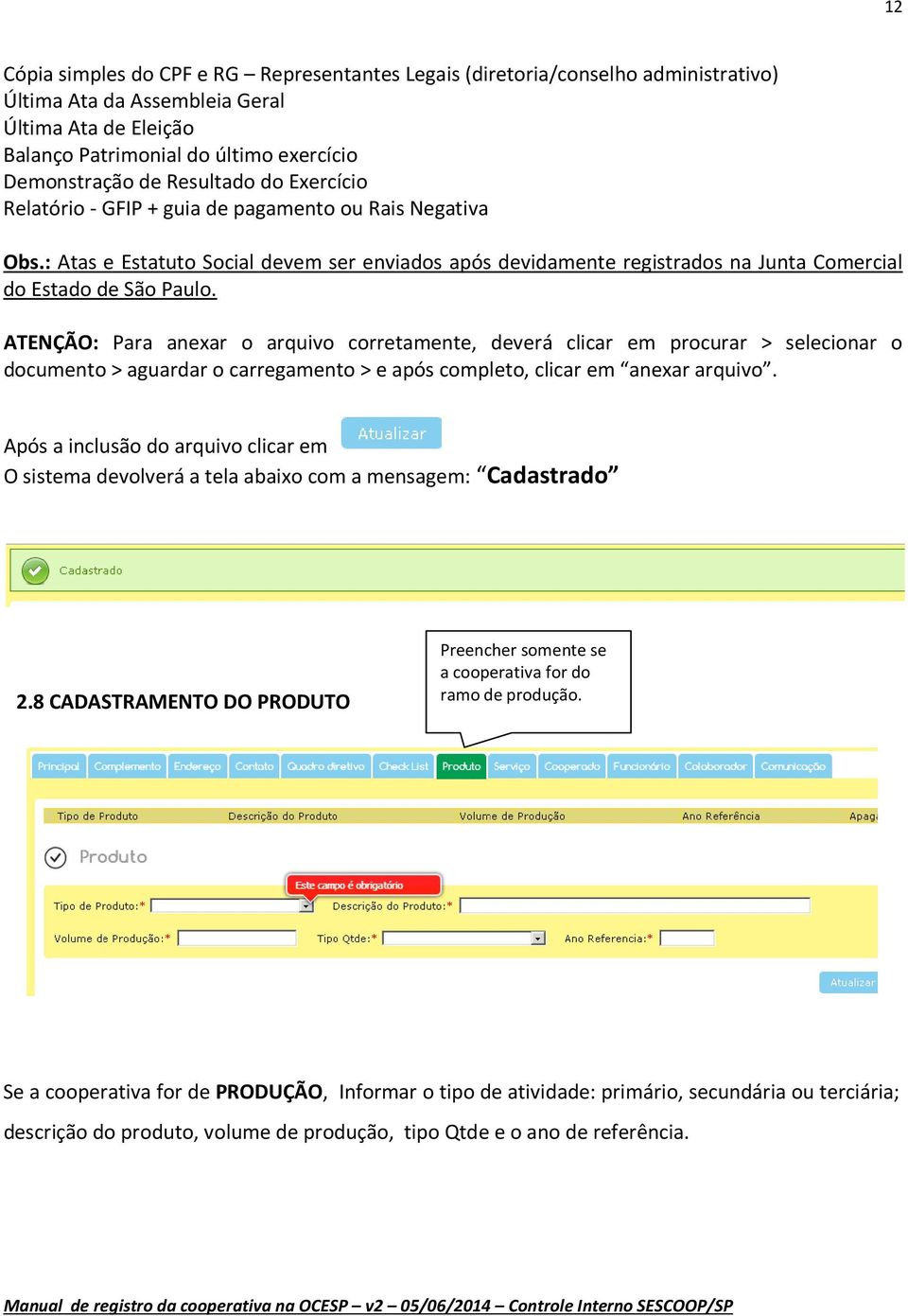 ATENÇÃO: Para anexar o arquivo corretamente, deverá clicar em procurar > selecionar o documento > aguardar o carregamento > e após completo, clicar em anexar arquivo.