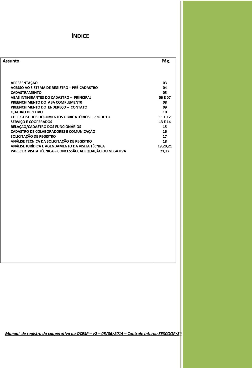 PREENCHIMENTO DO ENDEREÇO CONTATO QUADRO DIRETIVO CHECK-LIST DOS DOCUMENTOS OBRIGATÓRIOS E PRODUTO SERVIÇO E COOPERADOS RELAÇÃO/CADASTRO DOS