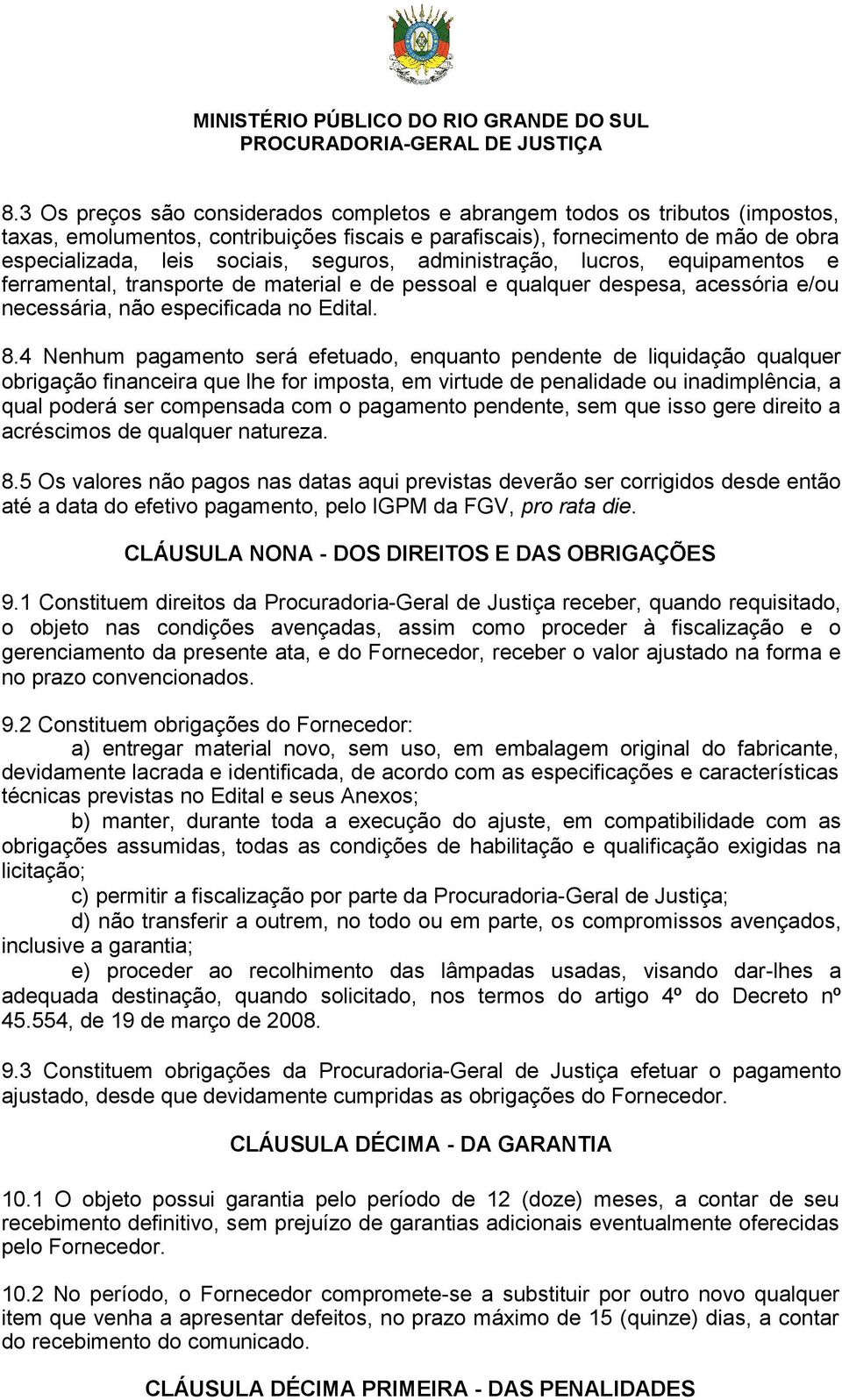 4 Nenhum pagamento será efetuado, enquanto pendente de liquidação qualquer obrigação financeira que lhe for imposta, em virtude de penalidade ou inadimplência, a qual poderá ser compensada com o