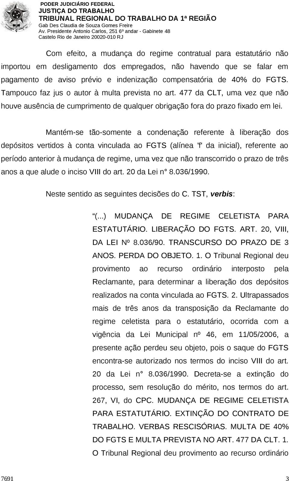 Mantém-se tão-somente a condenação referente à liberação dos depósitos vertidos à conta vinculada ao FGTS (alínea 'f' da inicial), referente ao período anterior à mudança de regime, uma vez que não