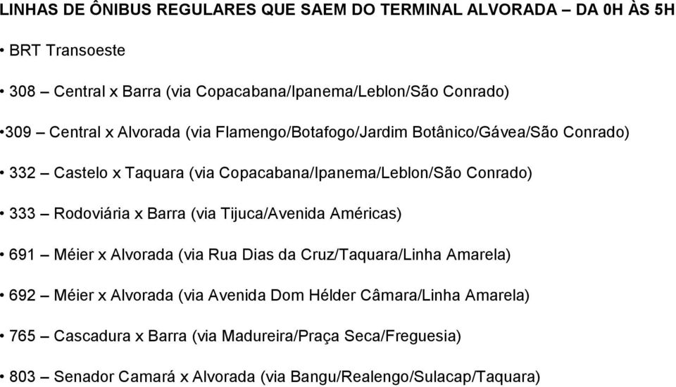 Rodoviária x Barra (via Tijuca/Avenida Américas) 691 Méier x Alvorada (via Rua Dias da Cruz/Taquara/Linha Amarela) 692 Méier x Alvorada (via Avenida