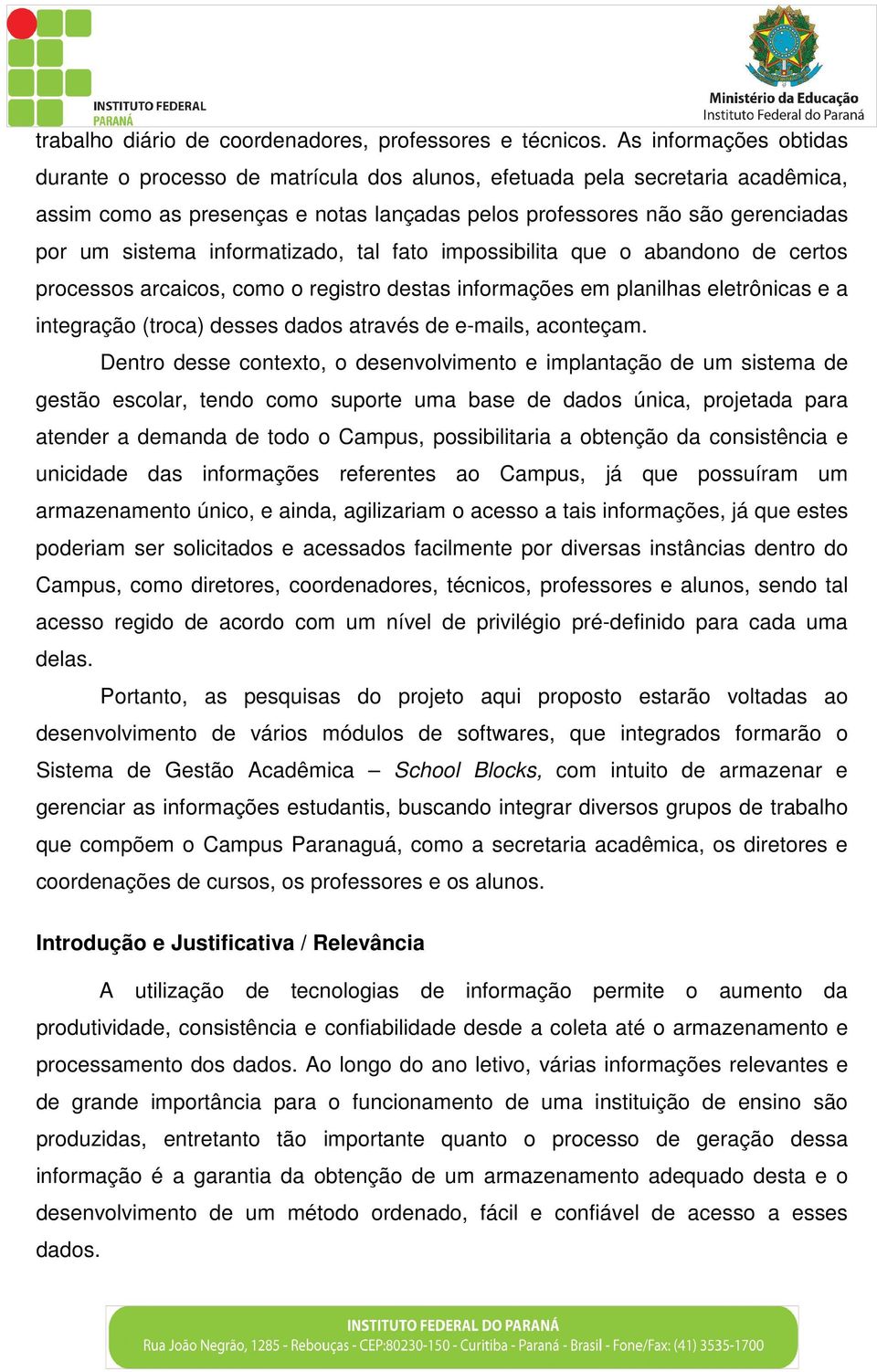 informatizado, tal fato impossibilita que o abandono de certos processos arcaicos, como o registro destas informações em planilhas eletrônicas e a integração (troca) desses dados através de e-mails,