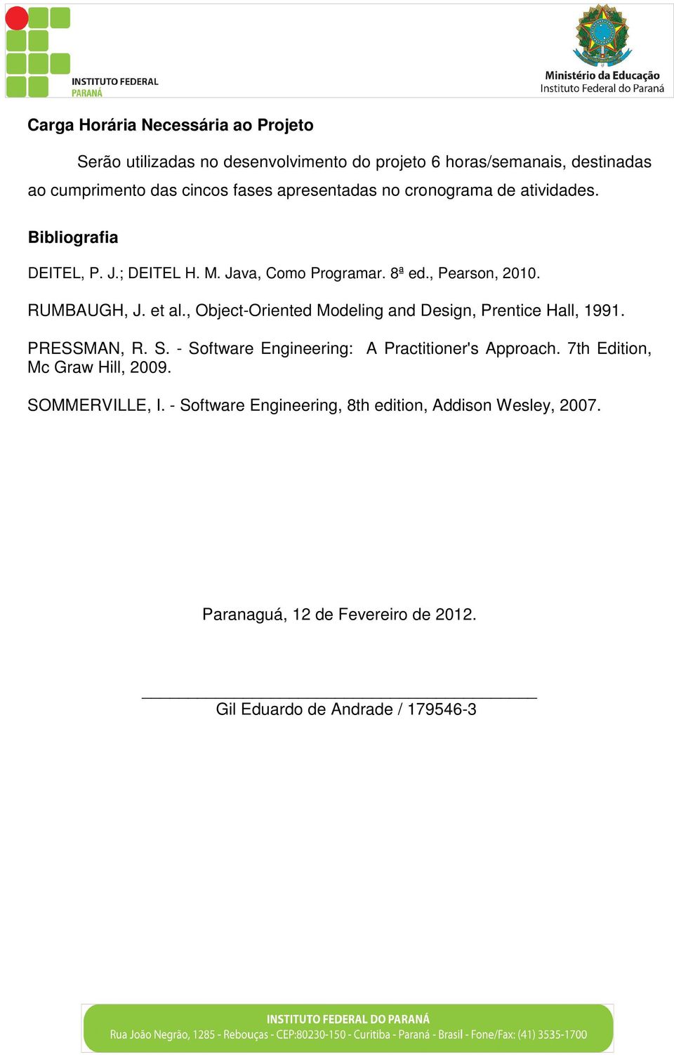 , Object-Oriented Modeling and Design, Prentice Hall, 1991. PRESSMAN, R. S. - Software Engineering: A Practitioner's Approach.