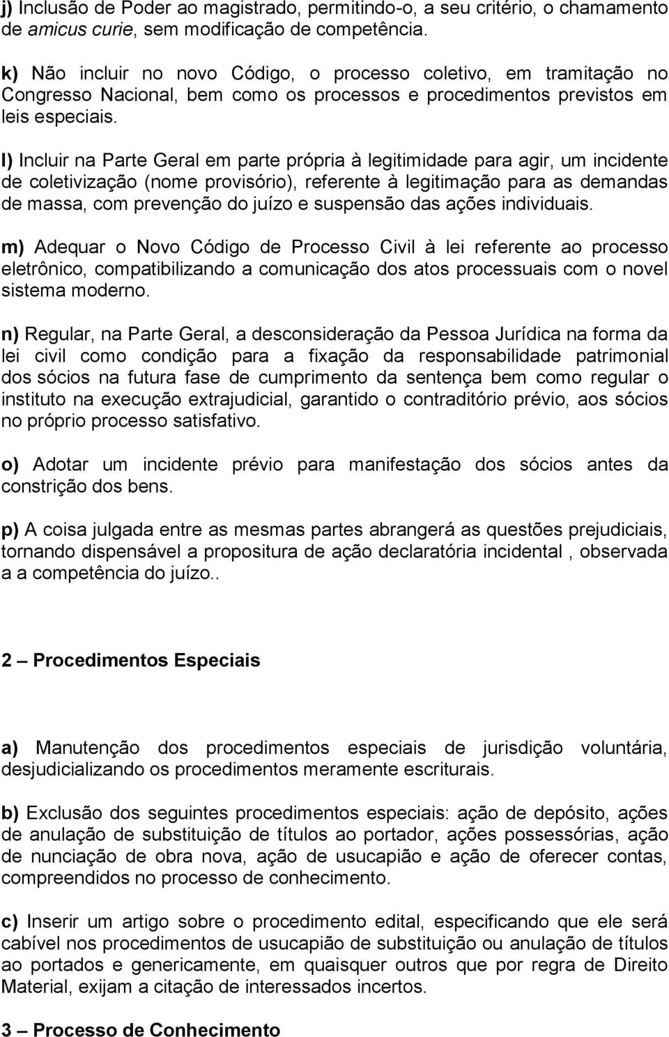 l) Incluir na Parte Geral em parte própria à legitimidade para agir, um incidente de coletivização (nome provisório), referente à legitimação para as demandas de massa, com prevenção do juízo e