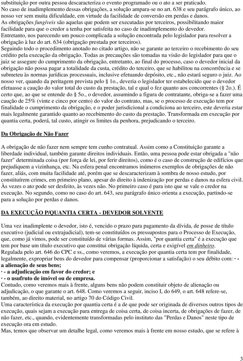 As obrigações fungíveis são aquelas que podem ser executadas por terceiros, possibilitando maior facilidade para que o credor a tenha por satisfeita no caso de inadimplemento do devedor.