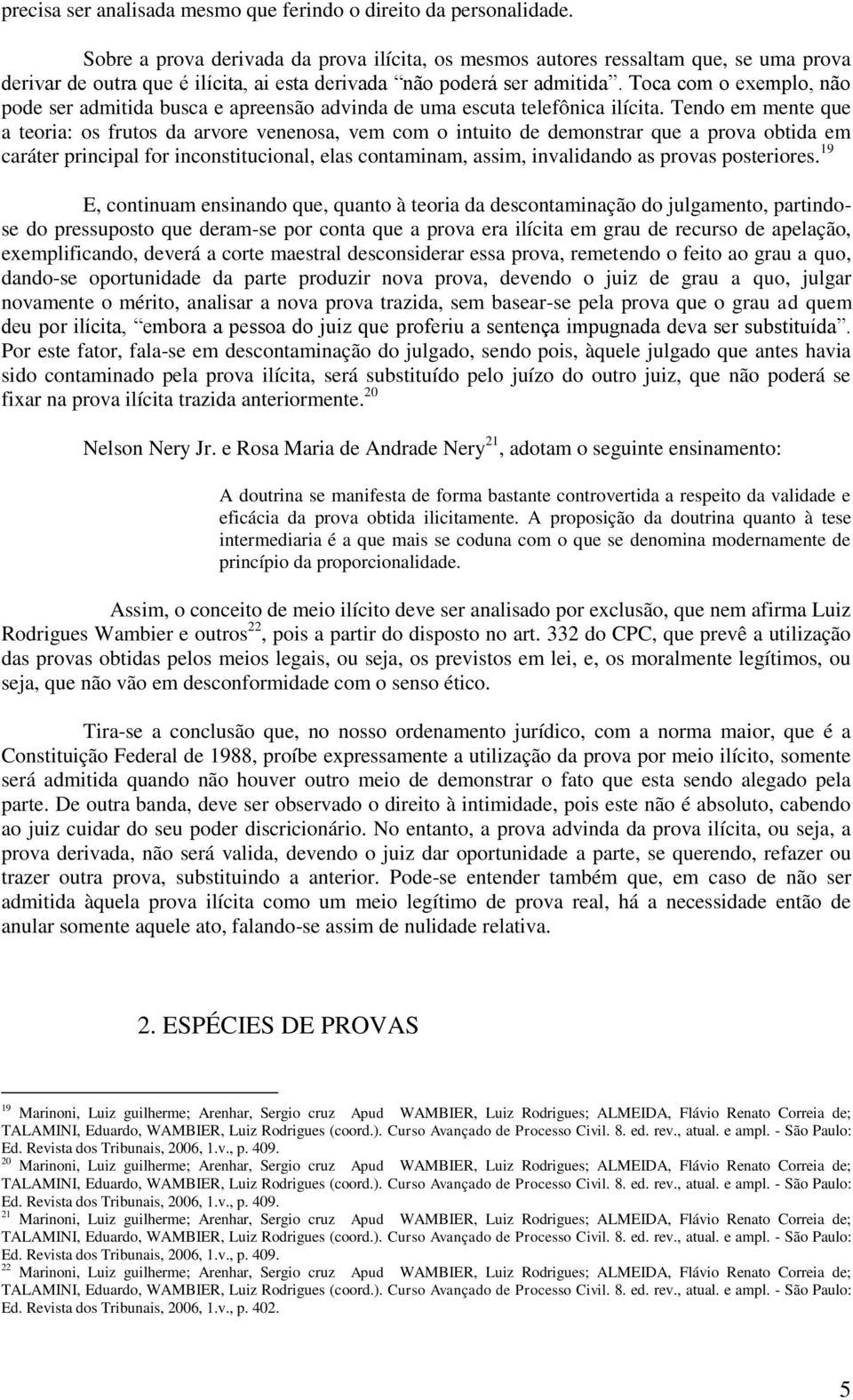 Toca com o exemplo, não pode ser admitida busca e apreensão advinda de uma escuta telefônica ilícita.