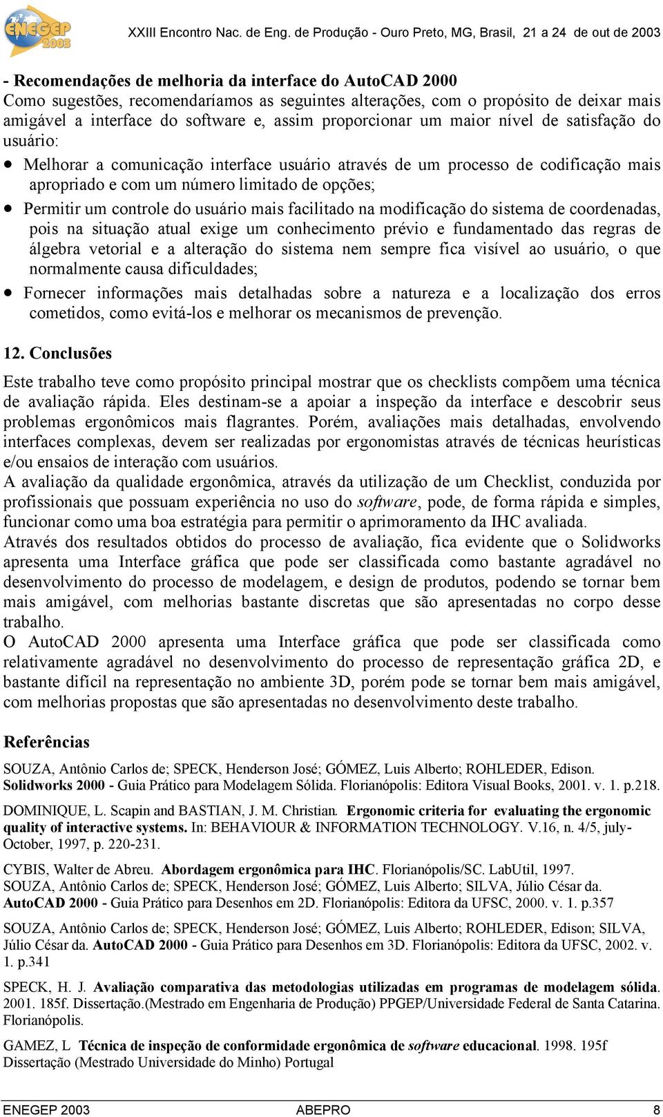 usuário mais facilitado na modificação do sistema de coordenadas, pois na situação atual exige um conhecimento prévio e fundamentado das regras de álgebra vetorial e a alteração do sistema nem sempre