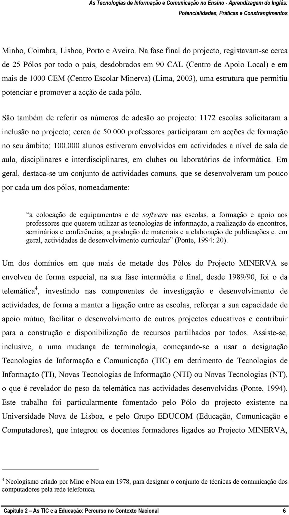 que permitiu potenciar e promover a acção de cada pólo. São também de referir os números de adesão ao projecto: 1172 escolas solicitaram a inclusão no projecto; cerca de 50.