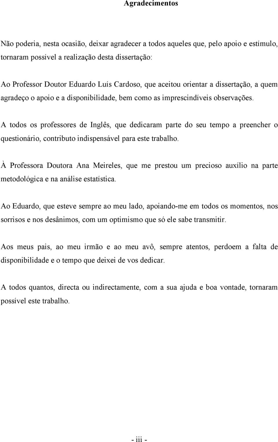 A todos os professores de Inglês, que dedicaram parte do seu tempo a preencher o questionário, contributo indispensável para este trabalho.