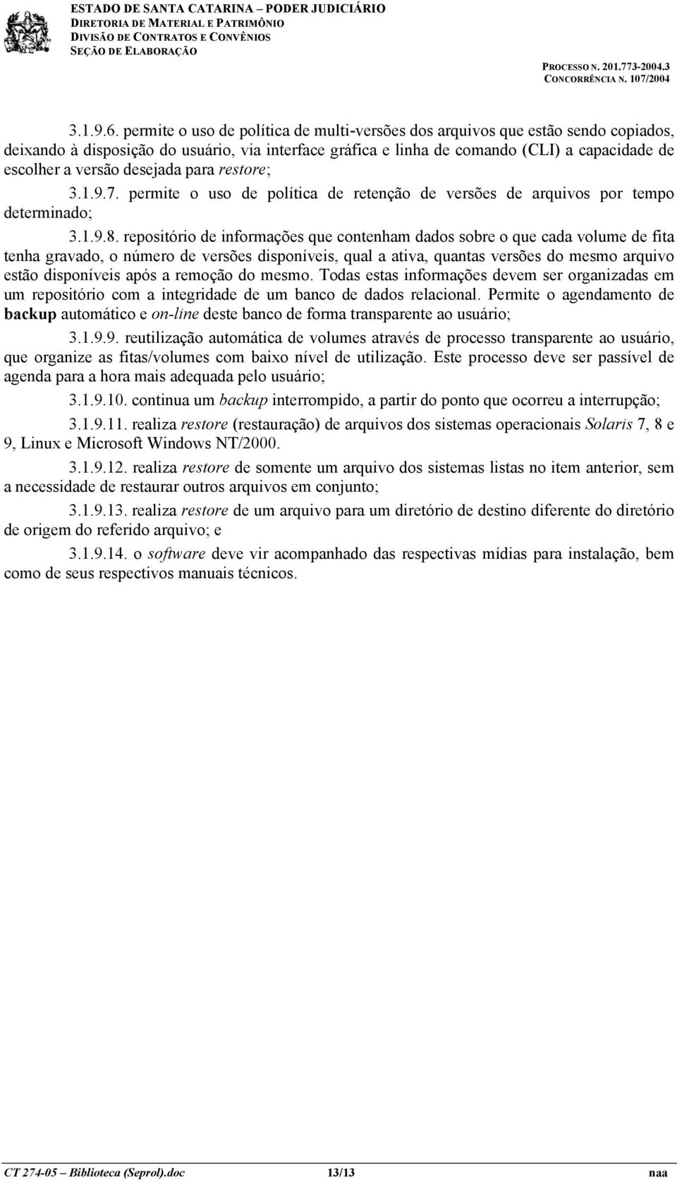 desejada para restore; 3.1.9.7. permite o uso de política de retenção de versões de arquivos por tempo determinado; 3.1.9.8.