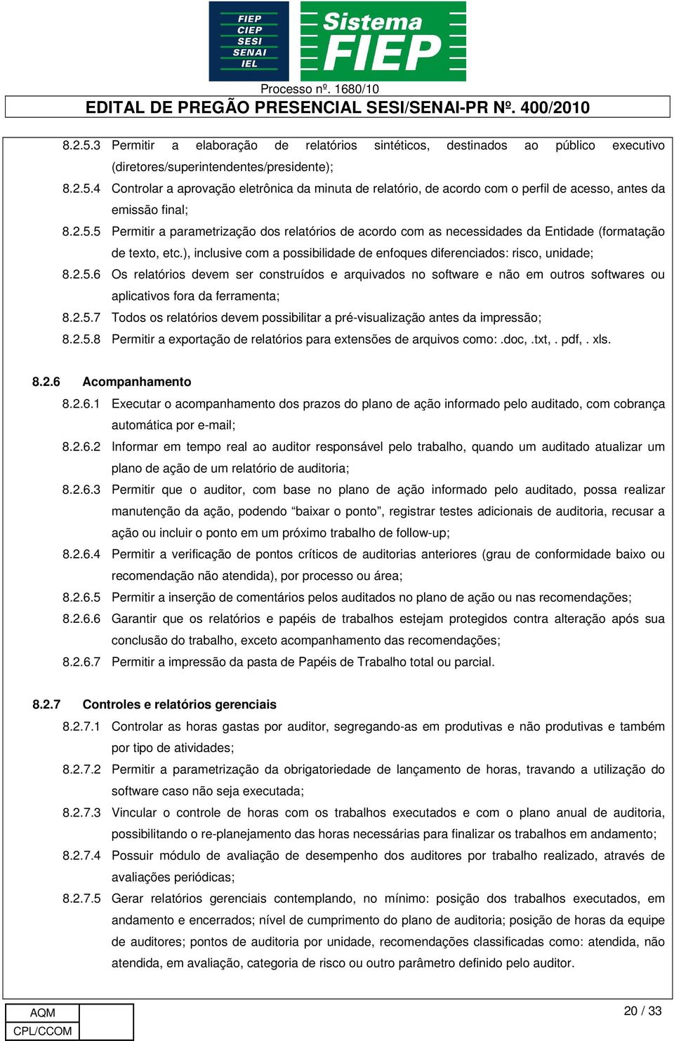 2.5.7 Todos os relatórios devem possibilitar a pré-visualização antes da impressão; 8.2.5.8 Permitir a exportação de relatórios para extensões de arquivos como:.doc,.txt,. pdf,. xls. 8.2.6 Acompanhamento 8.