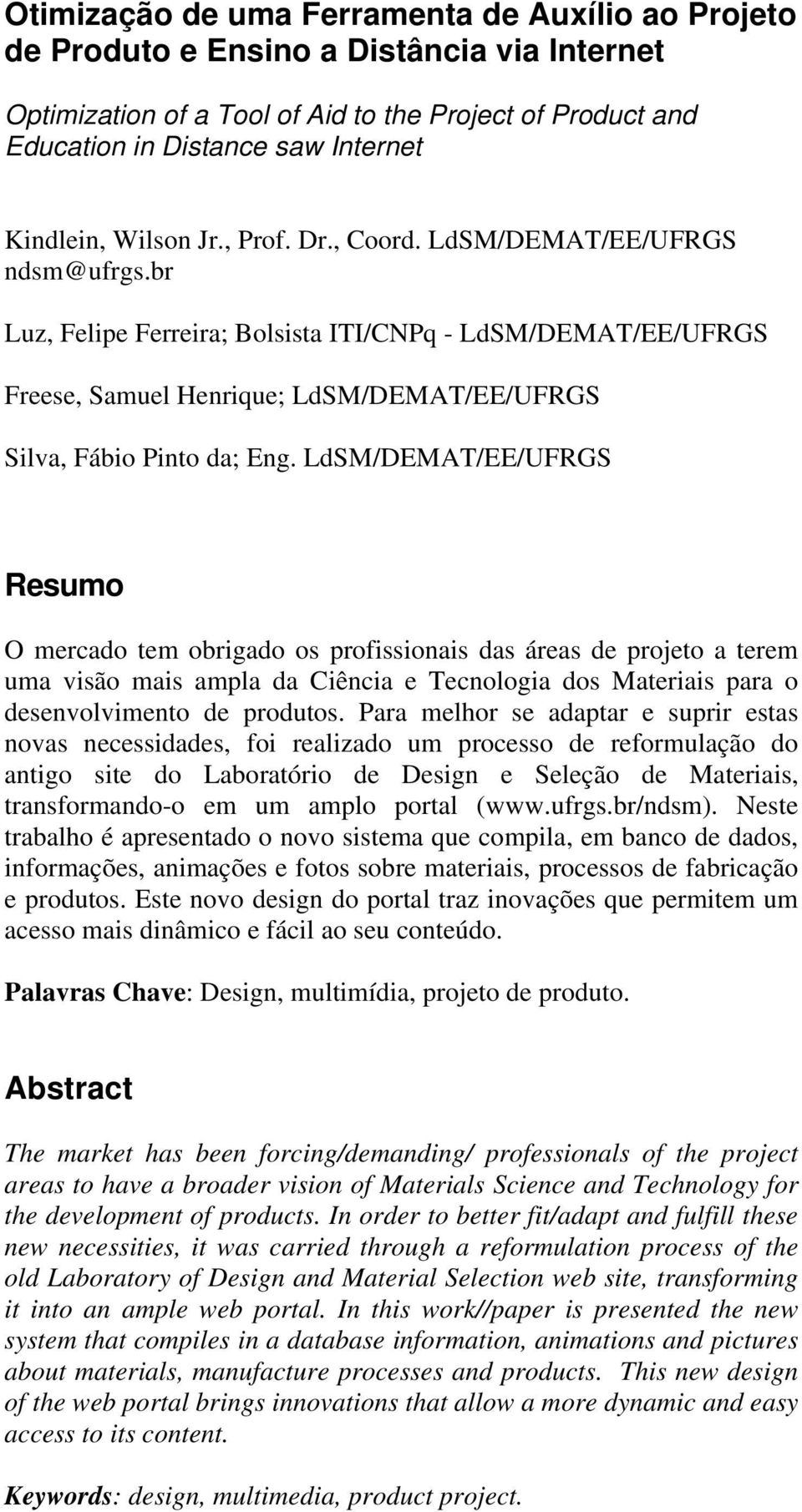 br Luz, Felipe Ferreira; Bolsista ITI/CNPq - LdSM/DEMAT/EE/UFRGS Freese, Samuel Henrique; LdSM/DEMAT/EE/UFRGS Silva, Fábio Pinto da; Eng.