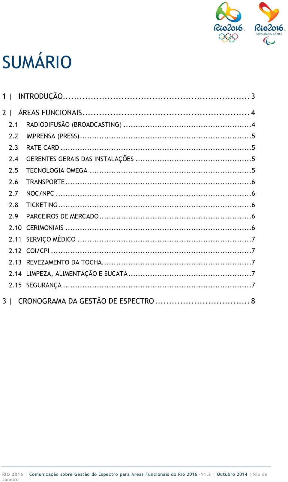 ..6 2.9 PARCEIROS DE MERCADO...6 2.10 CERIMONIAIS...6 2.11 SERVIÇO MÉDICO...7 2.12 COI/CPI...7 2.13 REVEZAMENTO DA TOCHA.