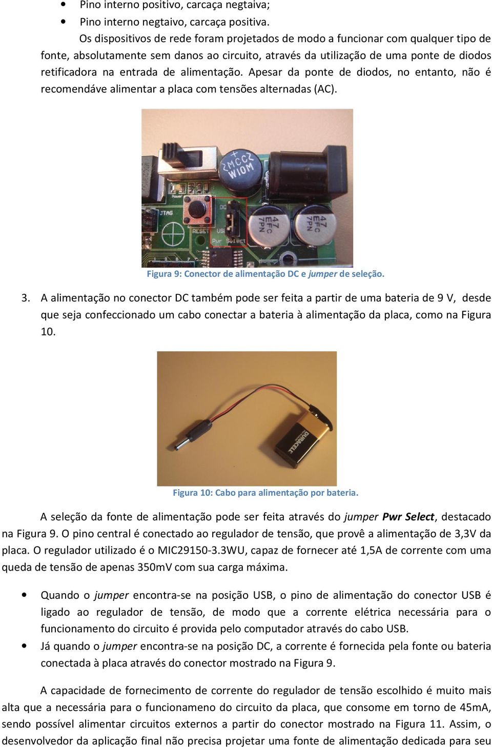 alimentação. Apesar da ponte de diodos, no entanto, não é recomendáve alimentar a placa com tensões alternadas (AC). Figura 9: Conector de alimentação DC e jumper de seleção. 3.