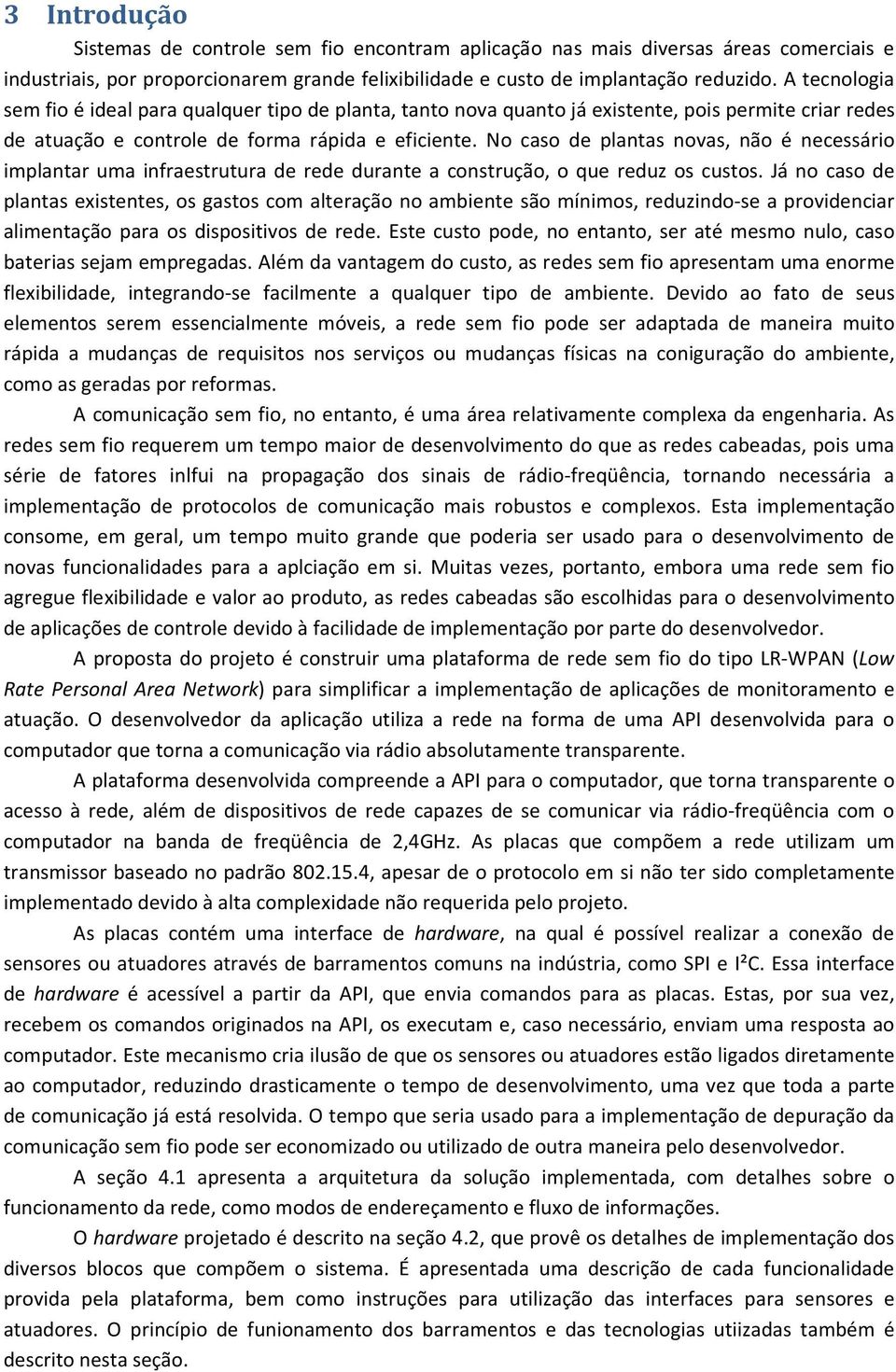 No caso de plantas novas, não é necessário implantar uma infraestrutura de rede durante a construção, o que reduz os custos.