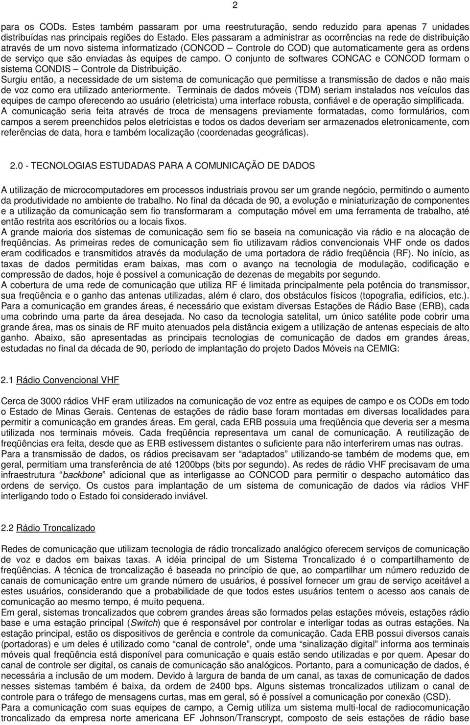 equipes de campo. O conjunto de softwares CONCAC e CONCOD formam o sistema CONDIS Controle da Distribuição.