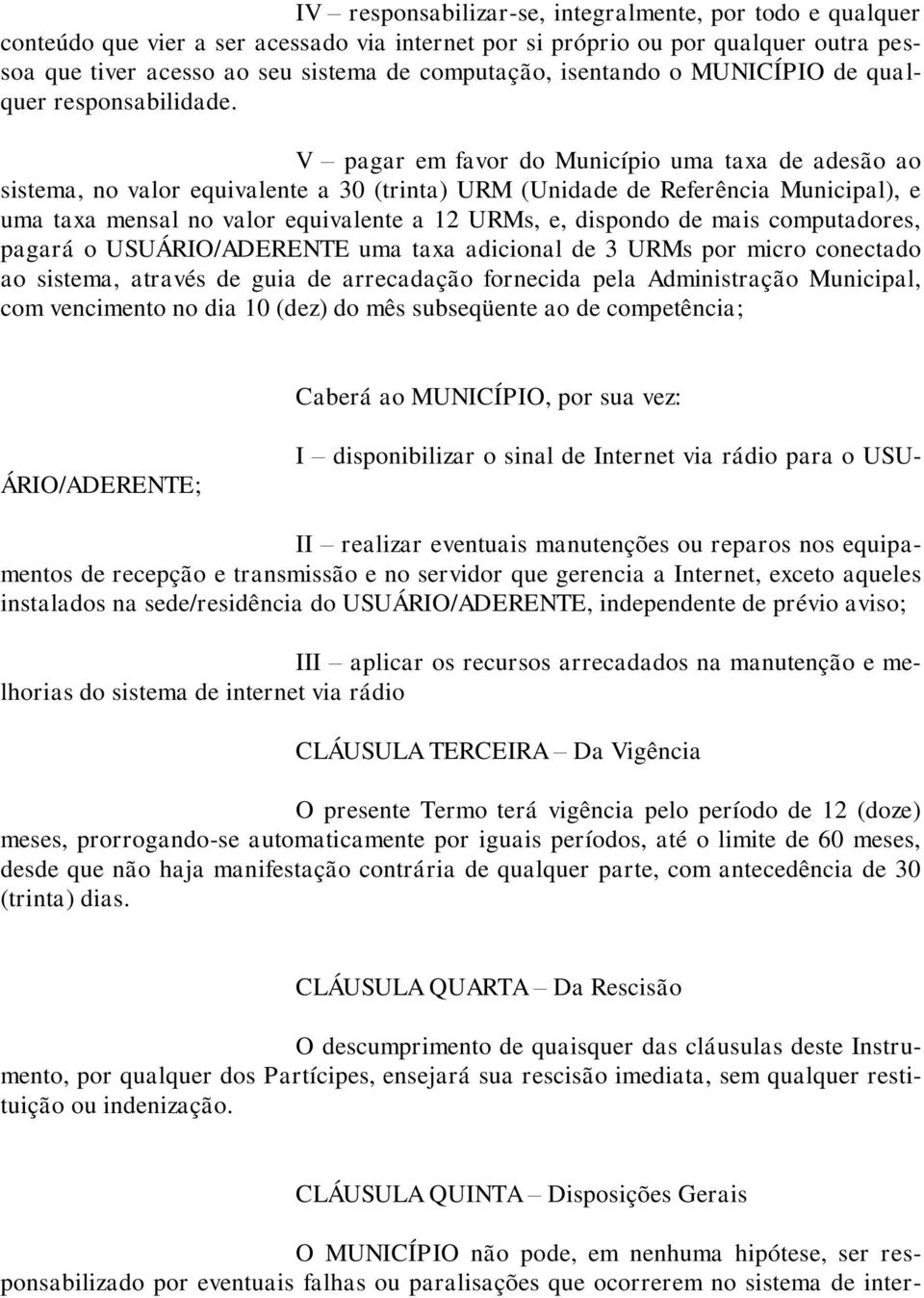 V pagar em favor do Município uma taxa de adesão ao sistema, no valor equivalente a 30 (trinta) URM (Unidade de Referência Municipal), e uma taxa mensal no valor equivalente a 12 URMs, e, dispondo de