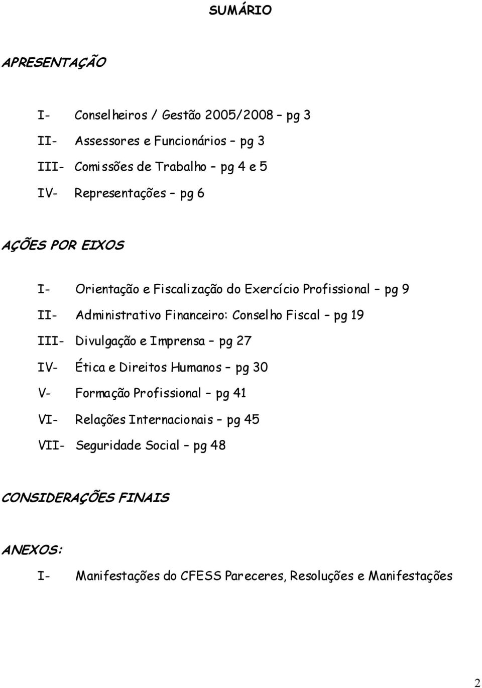 Fiscal pg 19 III- Divulgação e Imprensa pg 27 IV- Ética e Direitos Humanos pg 30 V- Formação Profissional pg 41 VI- Relações