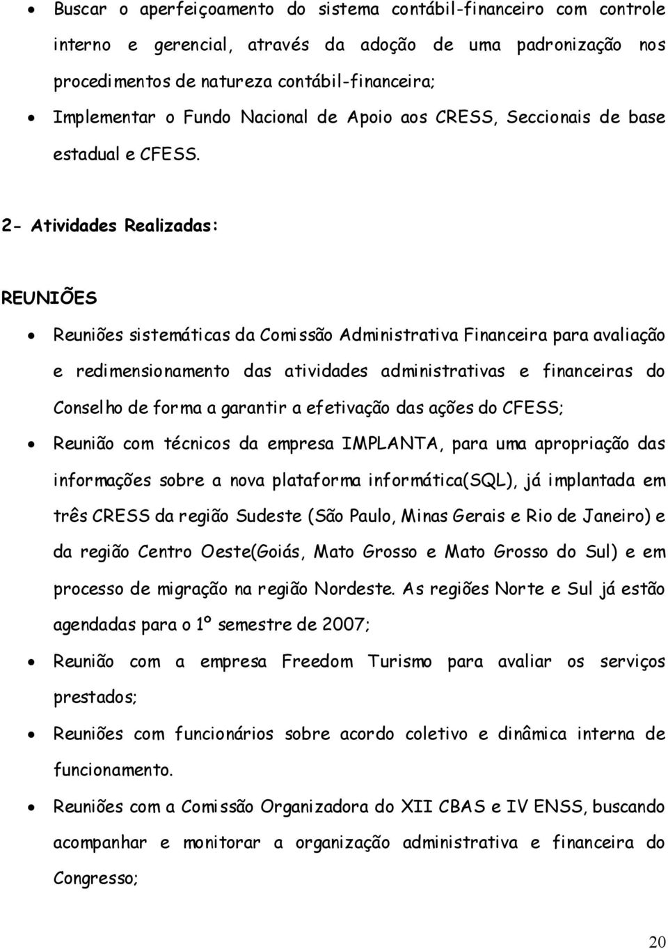 2- Atividades Realizadas: REUNIÕES Reuniões sistemáticas da Comissão Administrativa Financeira para avaliação e redimensionamento das atividades administrativas e financeiras do Conselho de forma a