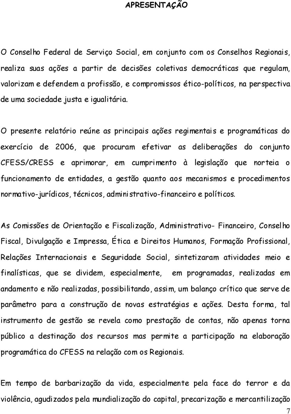 O presente relatório reúne as principais ações regimentais e programáticas do exercício de 2006, que procuram efetivar as deliberações do conjunto CFESS/CRESS e aprimorar, em cumprimento à legislação