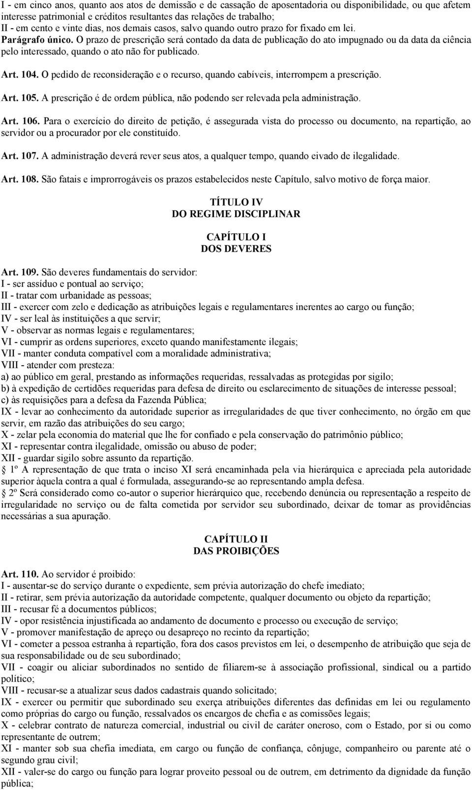 O prazo de prescrição será contado da data de publicação do ato impugnado ou da data da ciência pelo interessado, quando o ato não for publicado. Art. 104.