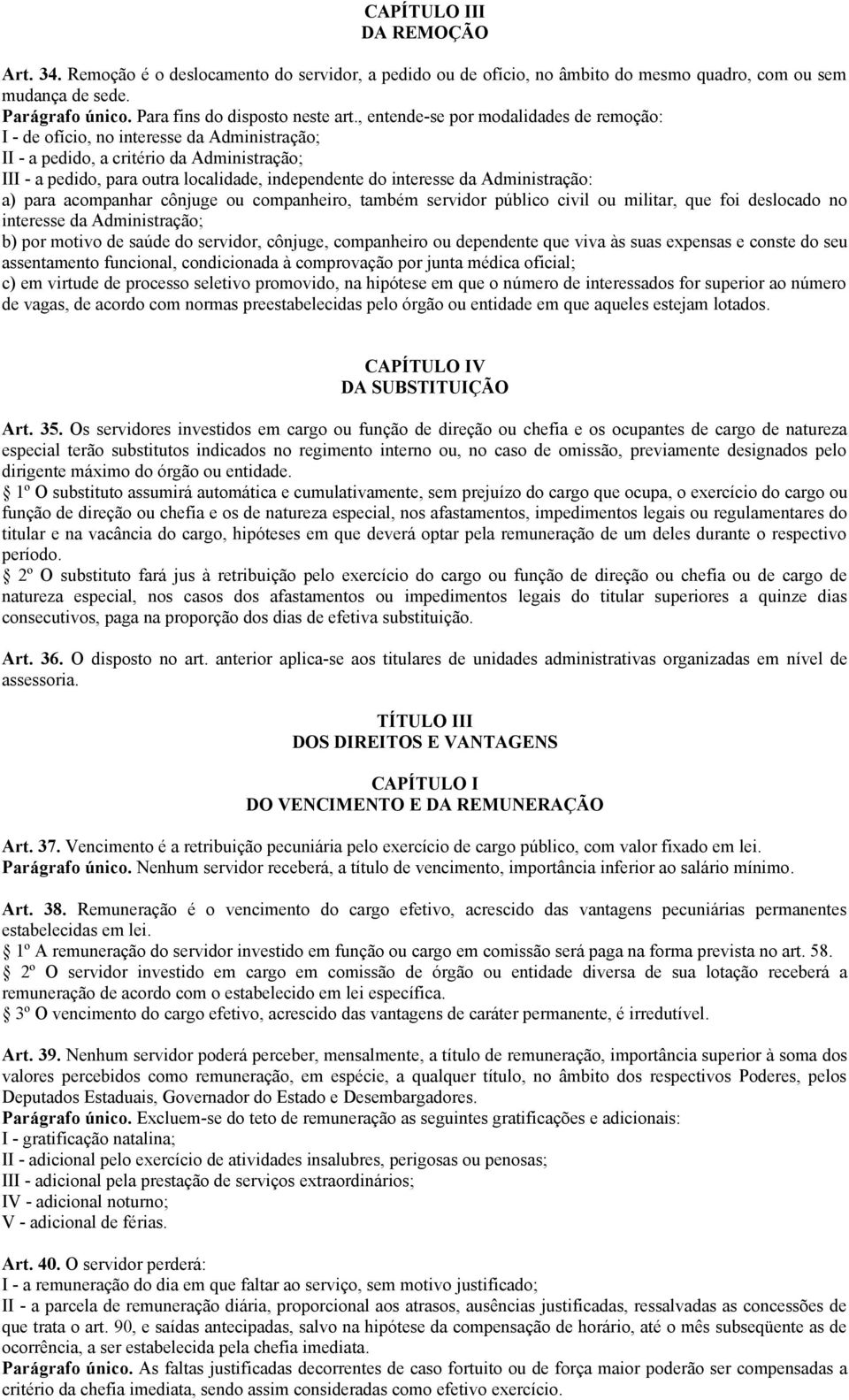 Administração: a) para acompanhar cônjuge ou companheiro, também servidor público civil ou militar, que foi deslocado no interesse da Administração; b) por motivo de saúde do servidor, cônjuge,