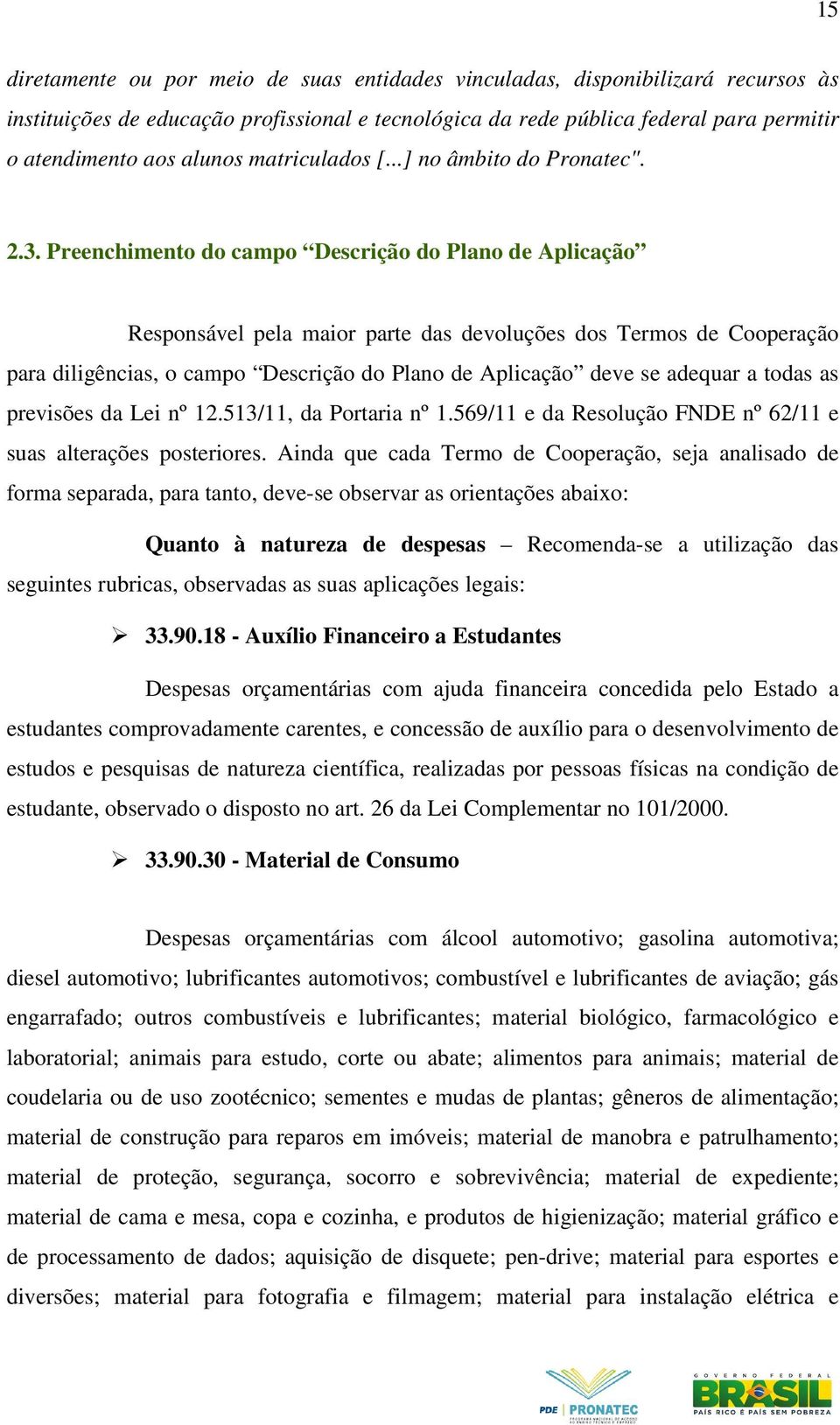 Preenchimento do campo Descrição do Plano de Aplicação Responsável pela maior parte das devoluções dos Termos de Cooperação para diligências, o campo Descrição do Plano de Aplicação deve se adequar a