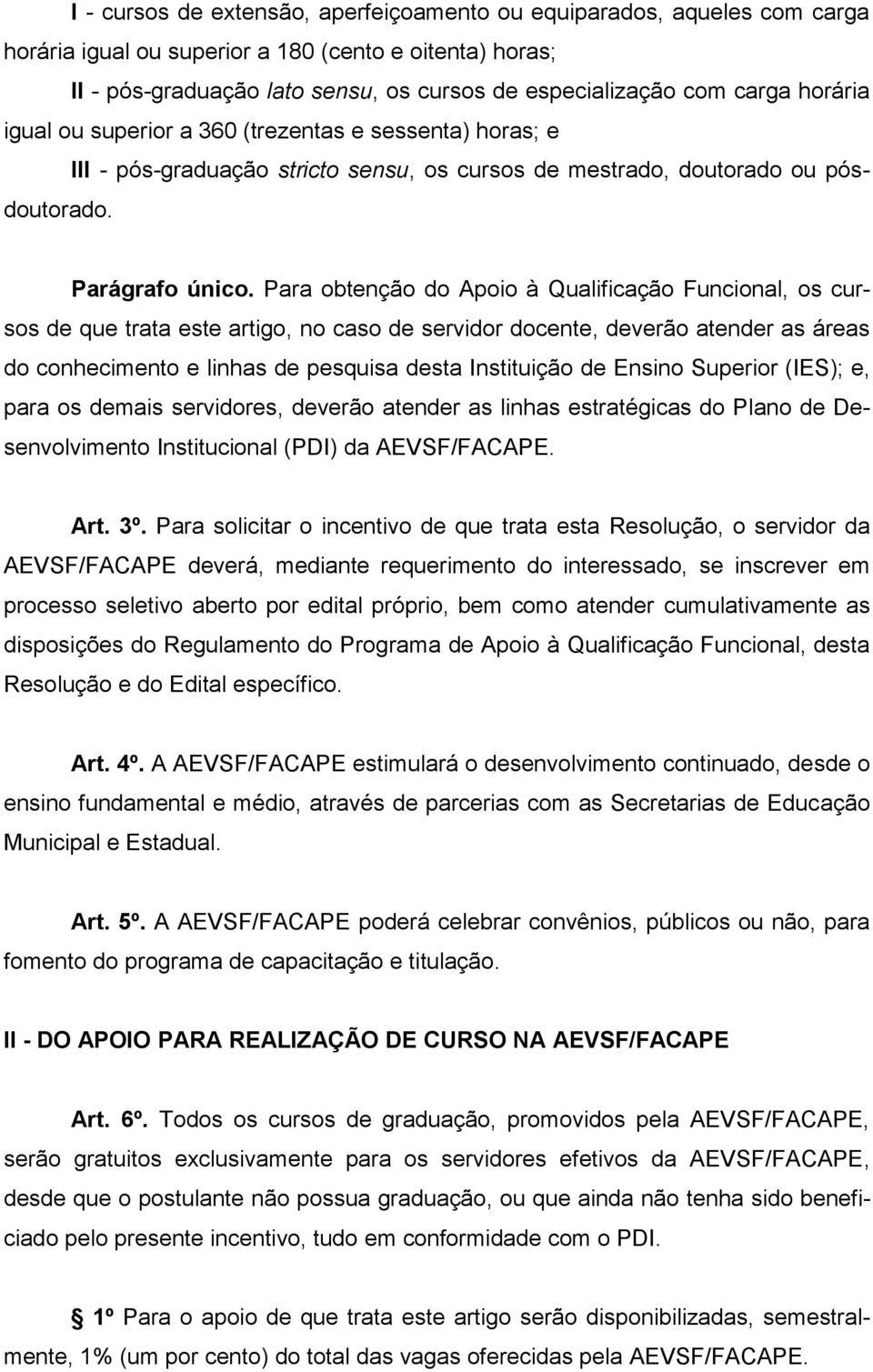 Para obtenção do Apoio à Qualificação Funcional, os cursos de que trata este artigo, no caso de servidor docente, deverão atender as áreas do conhecimento e linhas de pesquisa desta Instituição de