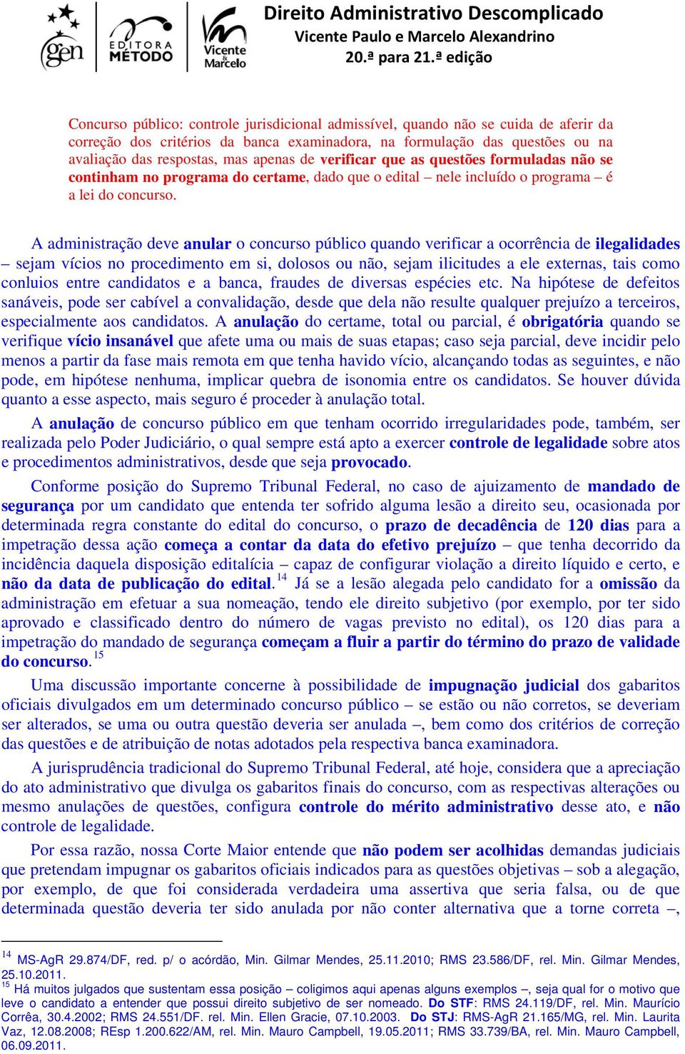 A administração deve anular o concurso público quando verificar a ocorrência de ilegalidades sejam vícios no procedimento em si, dolosos ou não, sejam ilicitudes a ele externas, tais como conluios