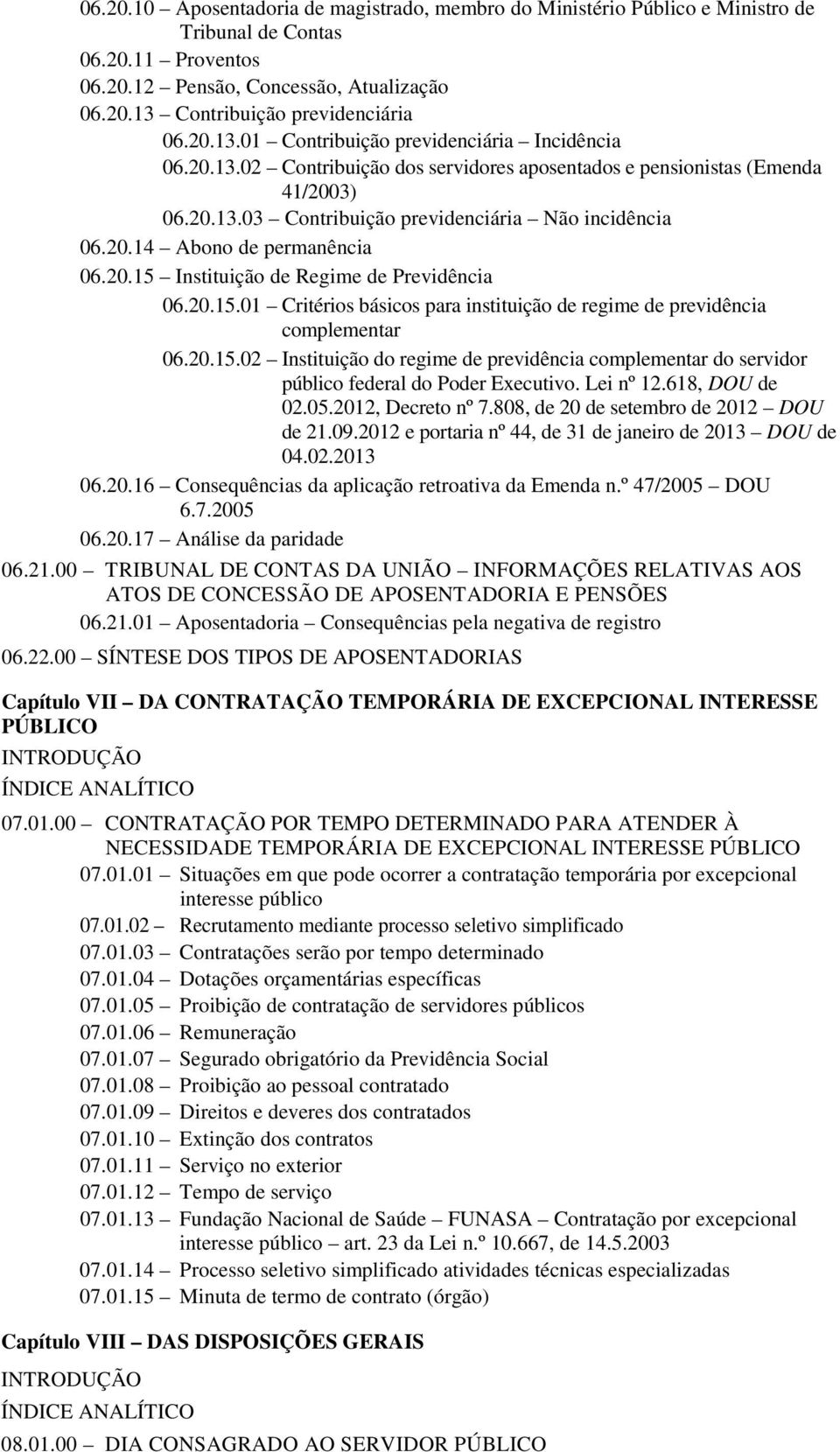 20.15 Instituição de Regime de Previdência 06.20.15.01 Critérios básicos para instituição de regime de previdência complementar 06.20.15.02 Instituição do regime de previdência complementar do servidor público federal do Poder Executivo.