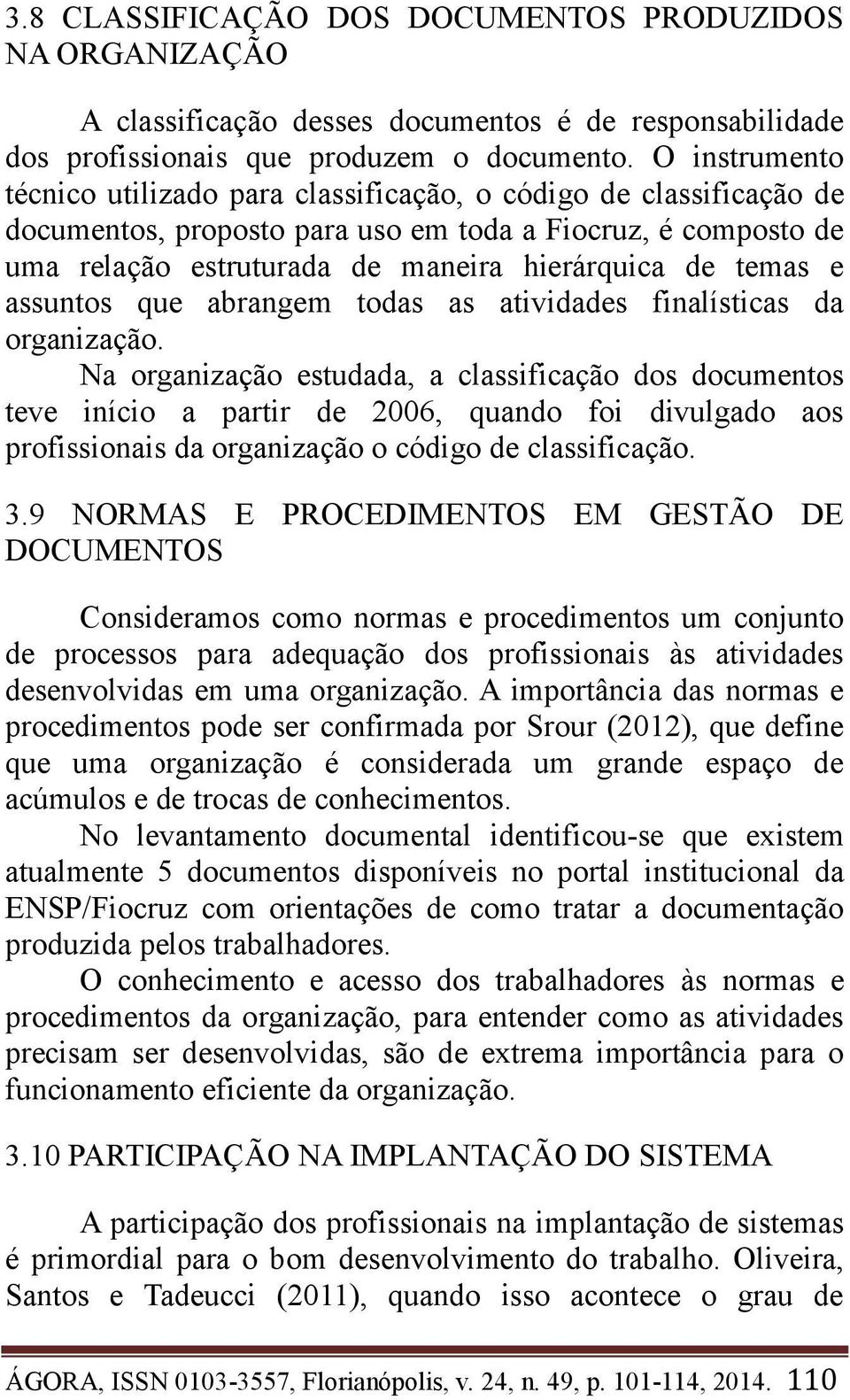 e assuntos que abrangem todas as atividades finalísticas da organização.