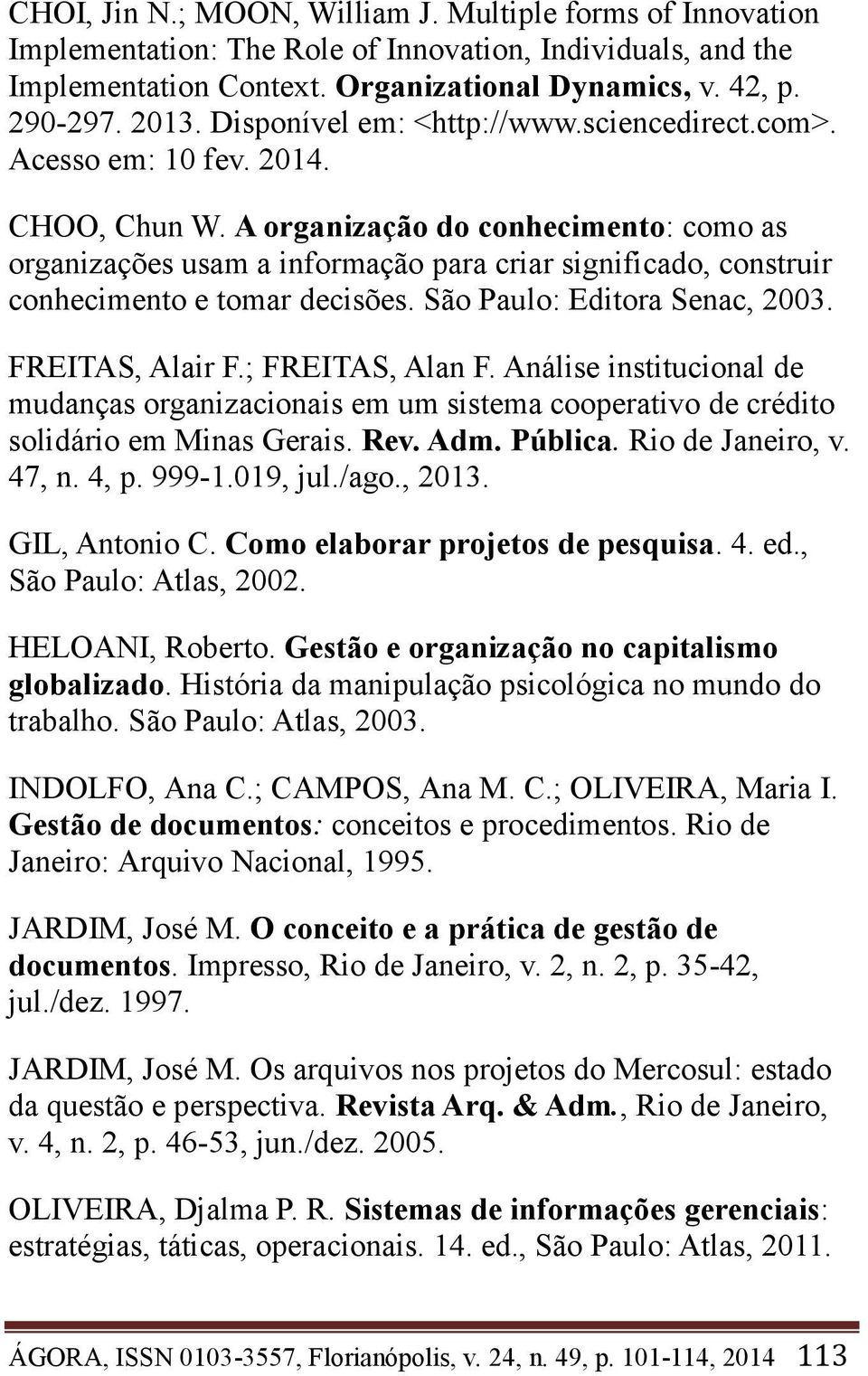 A organização do conhecimento: como as organizações usam a informação para criar significado, construir conhecimento e tomar decisões. São Paulo: Editora Senac, 2003. FREITAS, Alair F.