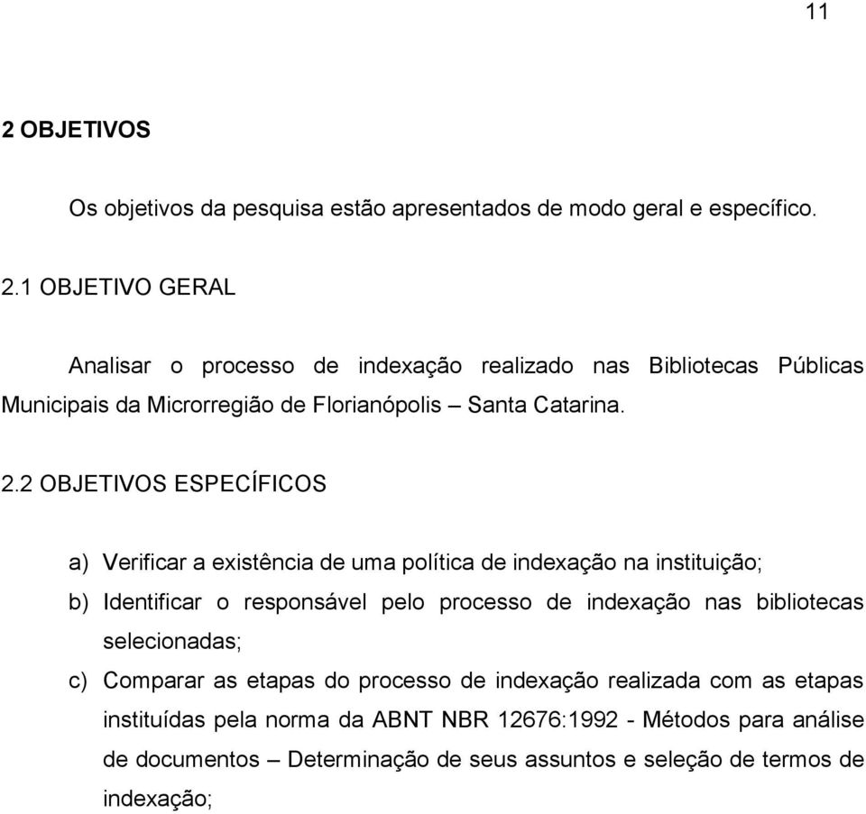 bibliotecas selecionadas; c) Comparar as etapas do processo de indexação realizada com as etapas instituídas pela norma da ABNT NBR 12676:1992 - Métodos para