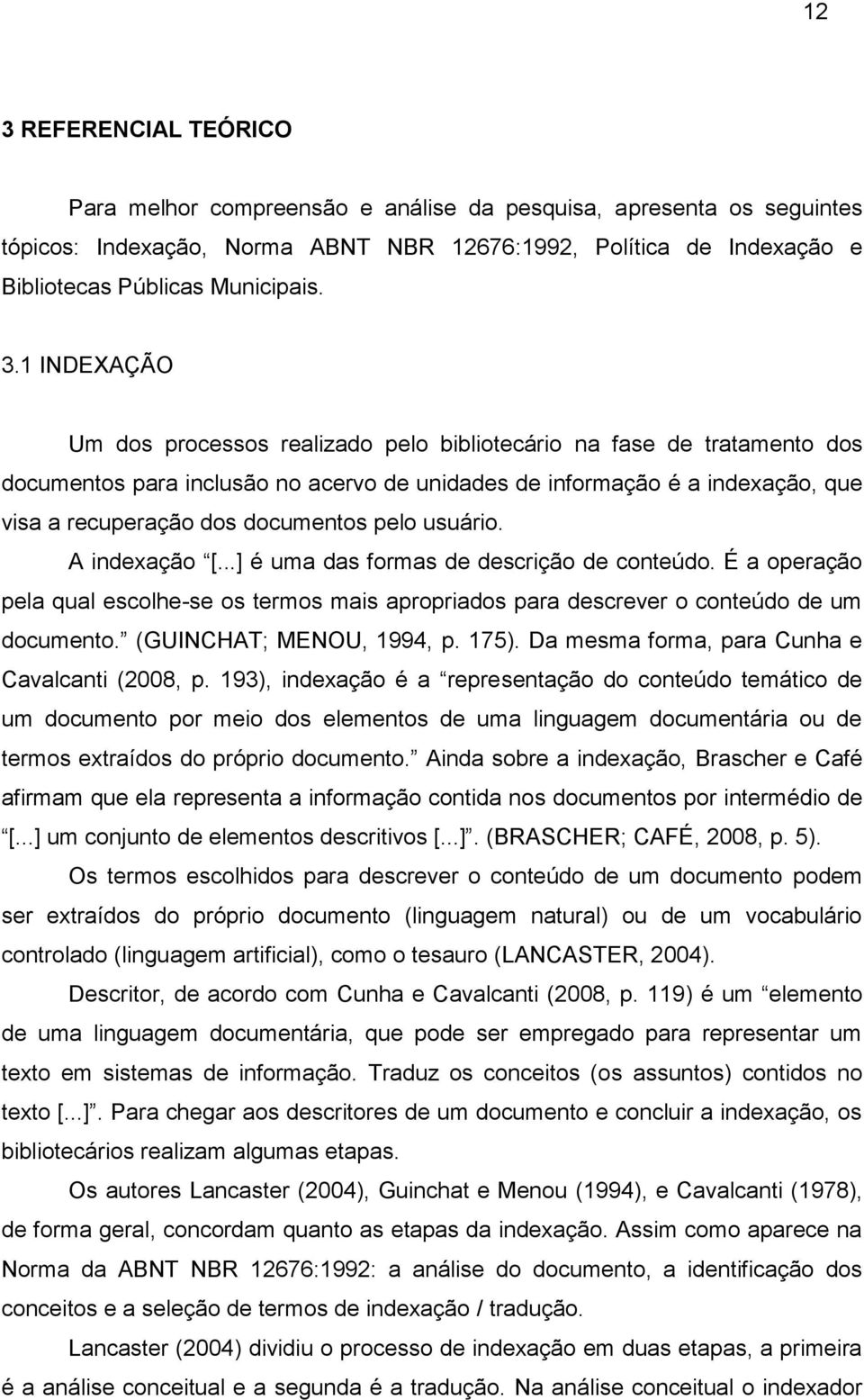 pelo usuário. A indexação [...] é uma das formas de descrição de conteúdo. É a operação pela qual escolhe-se os termos mais apropriados para descrever o conteúdo de um documento.